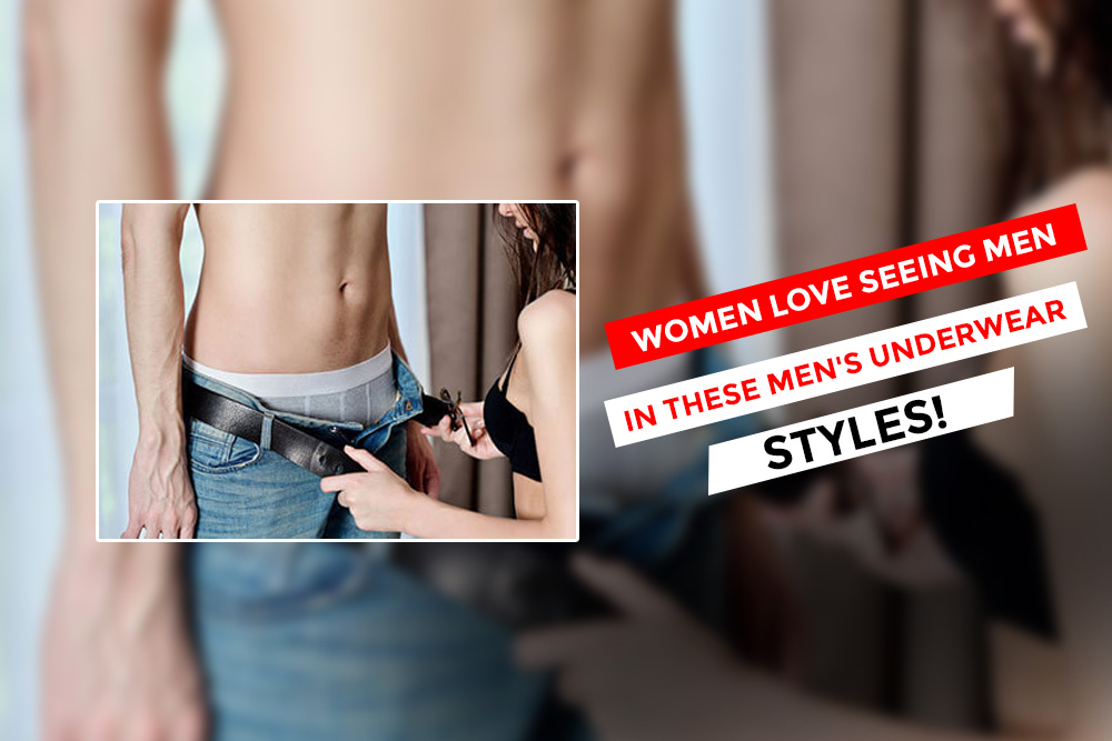 Women love seeing Men in these Men's Underwear Styles!